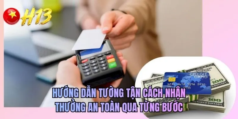 Hướng dẫn tường tận cách nhận thưởng an toàn qua từng bước