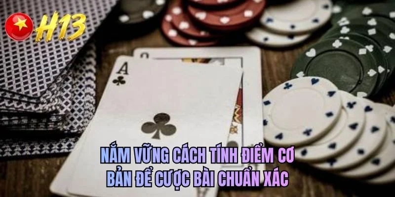 Nắm vững cách tính điểm cơ bản để cược bài chuẩn xác