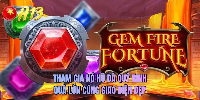Tham gia nổ hũ đá quý rinh quà lớn cùng giao diện đẹp
